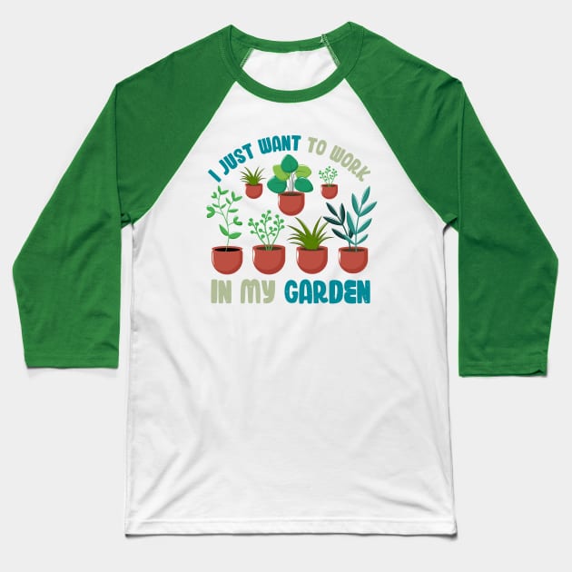 Funny Gardener Pun Plant Lover I Just Want To Work In My Garden Baseball T-Shirt by jodotodesign